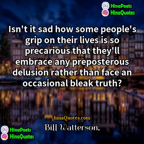 Bill Watterson Quotes | Isn't it sad how some people's grip